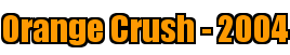 Orange Crush - 2004